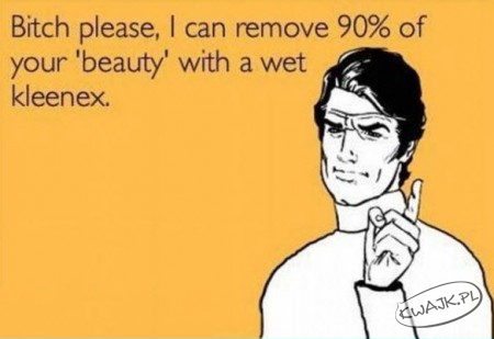 Mogę usunąć 90% twojej "piękności" za pomocą wody