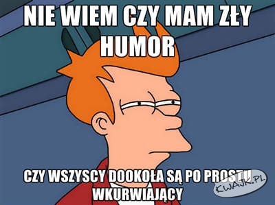 Zły humor?