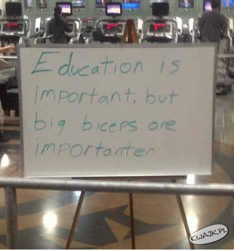 Edukacja jest warzna. Ale biceps bardziej warzniejszy