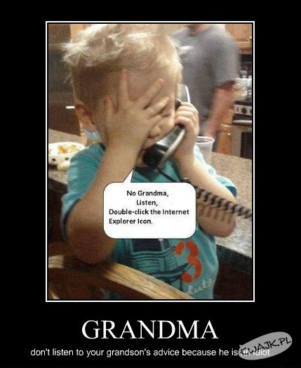 Nie słuchaj go babciu